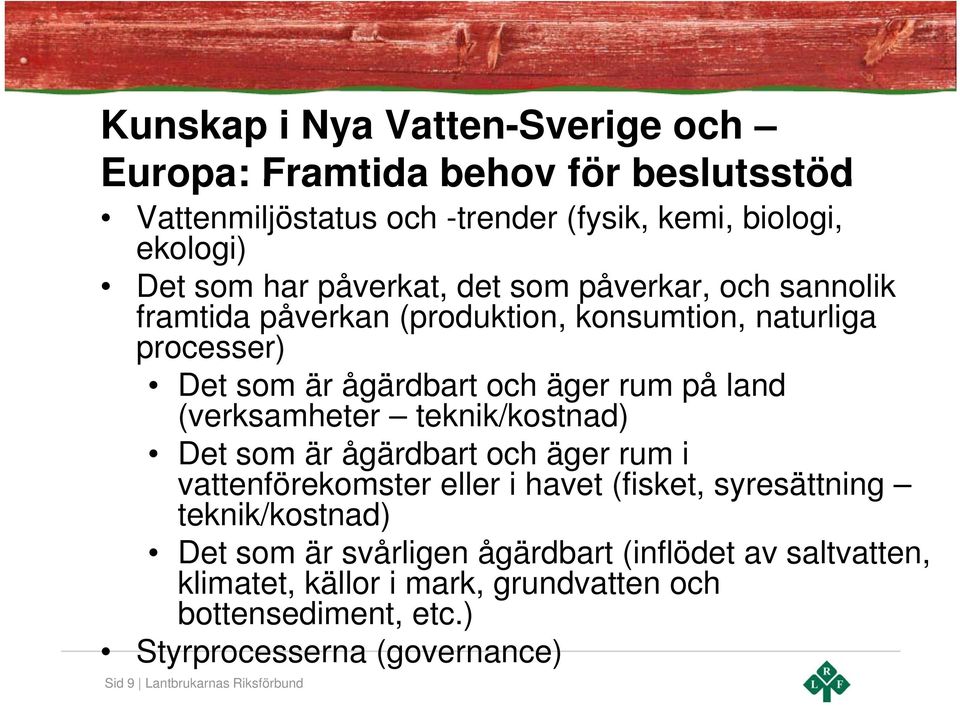 (verksamheter teknik/kostnad) Det som är ågärdbart och äger rum i vattenförekomster eller i havet (fisket, syresättning teknik/kostnad) Det som är