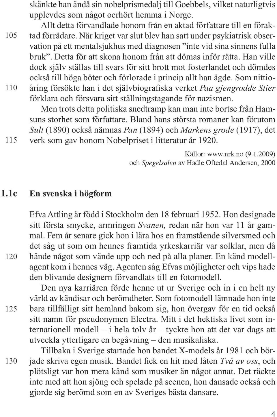 När kriget var slut blev han satt under psykiatrisk observation på ett mentalsjukhus med diagnosen inte vid sina sinnens fulla bruk. Detta för att skona honom från att dömas inför rätta.