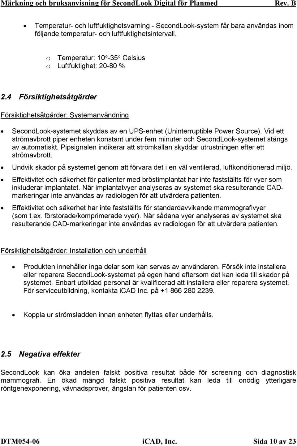 Vid ett strömavbrott piper enheten konstant under fem minuter och SecondLook-systemet stängs av automatiskt. Pipsignalen indikerar att strömkällan skyddar utrustningen efter ett strömavbrott.