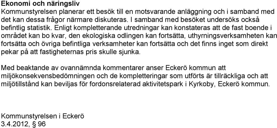 Enligt kompletterande utredningar kan konstateras att de fast boende i området kan bo kvar, den ekologiska odlingen kan fortsätta, uthyrningsverksamheten kan fortsätta och övriga befintliga