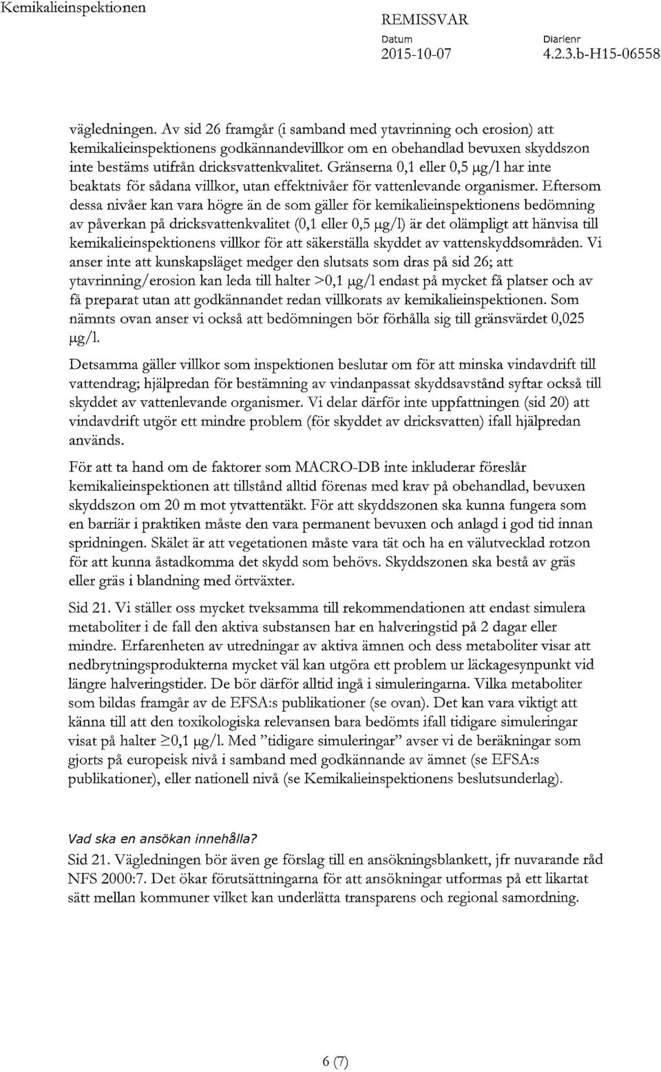 Gränserna 0,1 eller 0,5 pg/1 har inte beaktats för sådana villkor, utan effektnivåer för vattenlevande organismer.