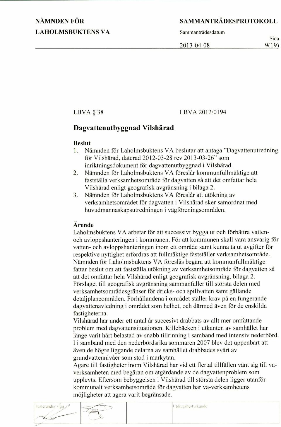 12-03-28 rev 2013-03-26" som inriktningsdokument for dagvattenutbyggnad i Vilsharad. 2. Namnden for Laholmsbuktens VA foreslar kommunfullmaktige att faststalla verksamhetsomrade for dagvatten sd att det omfattar hela Vilsharad enligt geografisk avgransning i bilaga 2.