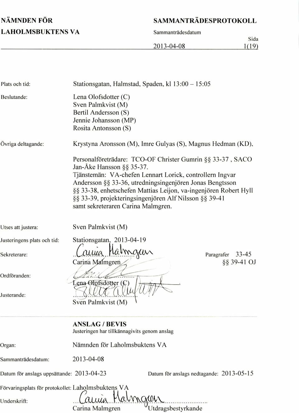 Tjansteman: VA-chefen Lennart Lorick, controllern Ingvar Andersson 33-36, utredningsingenjoren Jonas Bengtsson 33-38, enhetschefen Mattias Leijon, va-ingenjoren Robert Hyll 33-39,