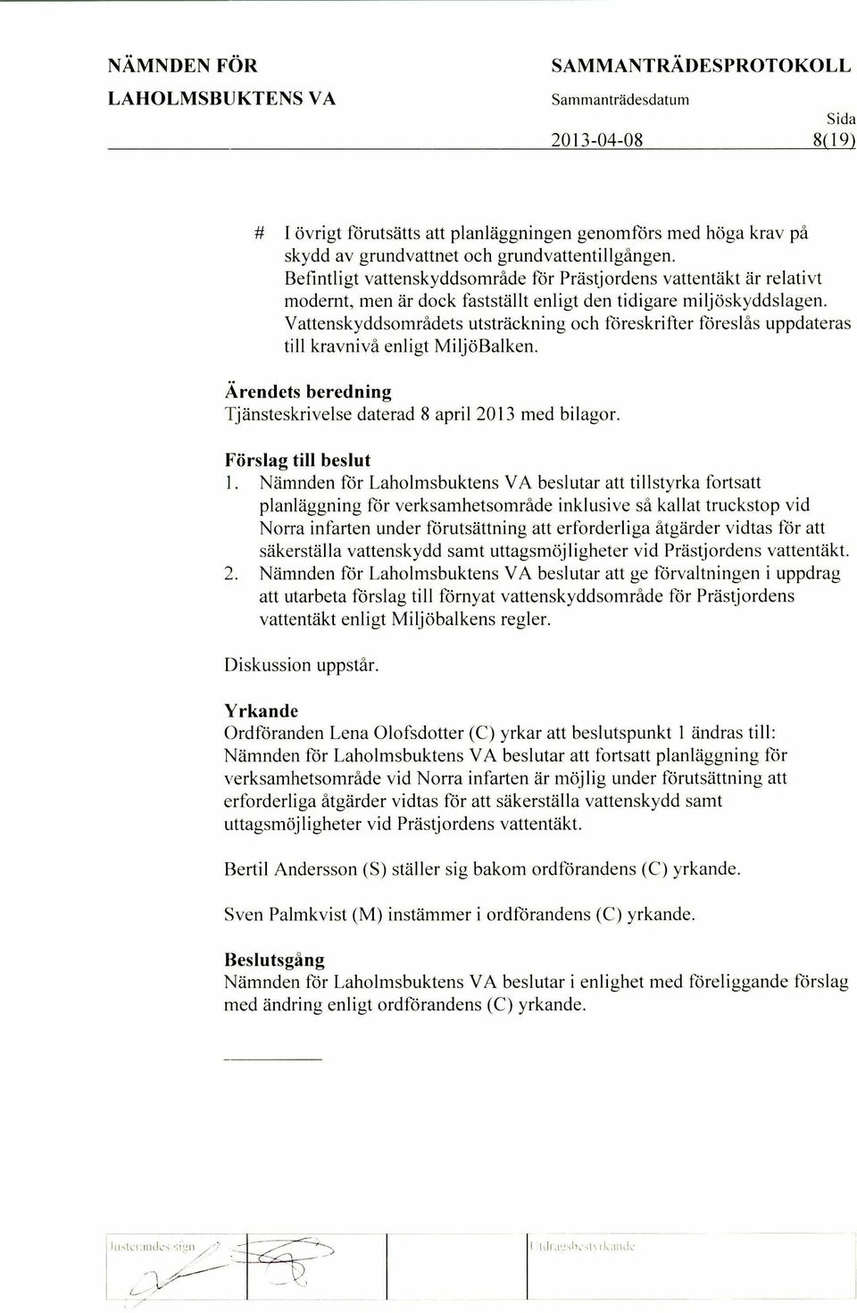 Vattenskyddsomradets utstrackning och foreskrifter foreslas uppdateras till kravniva enligt MiljoBalken. ts beredning Tjdnsteskrivelse daterad 8 april 2013 med bilagor. F8rslag till beslut 1.