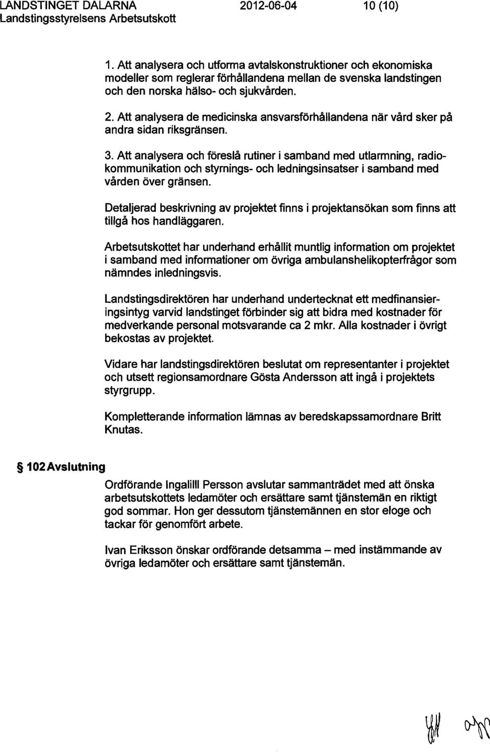 Att analysera de medicinska ansvarsförhållandena när vård sker på andra sidan riksgränsen. 3.