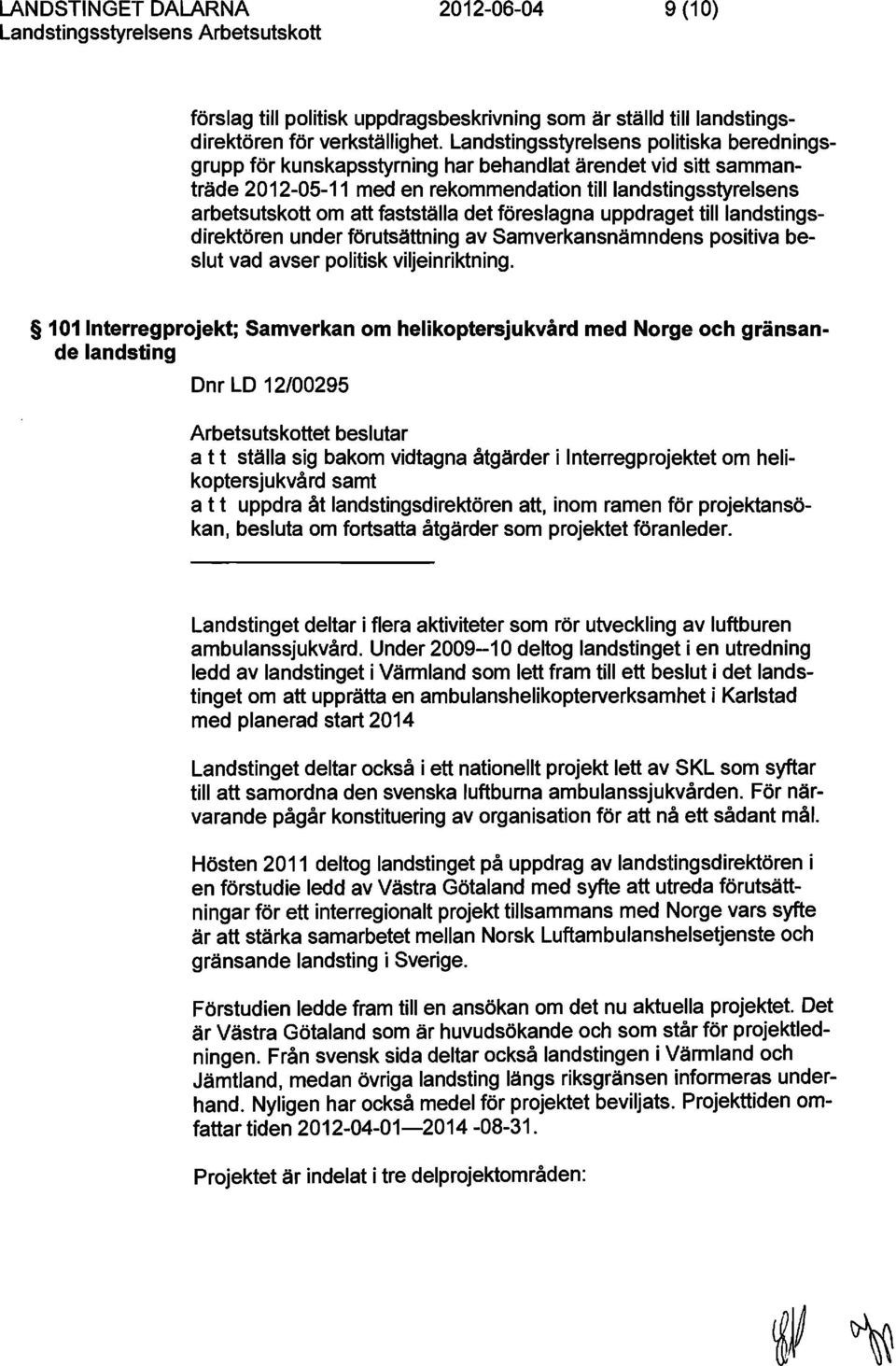 fastställa det föreslagna uppdraget till landstingsdirektören under förutsättning av Samverkansnämndens positiva beslut vad avser politisk viljeinriktning.