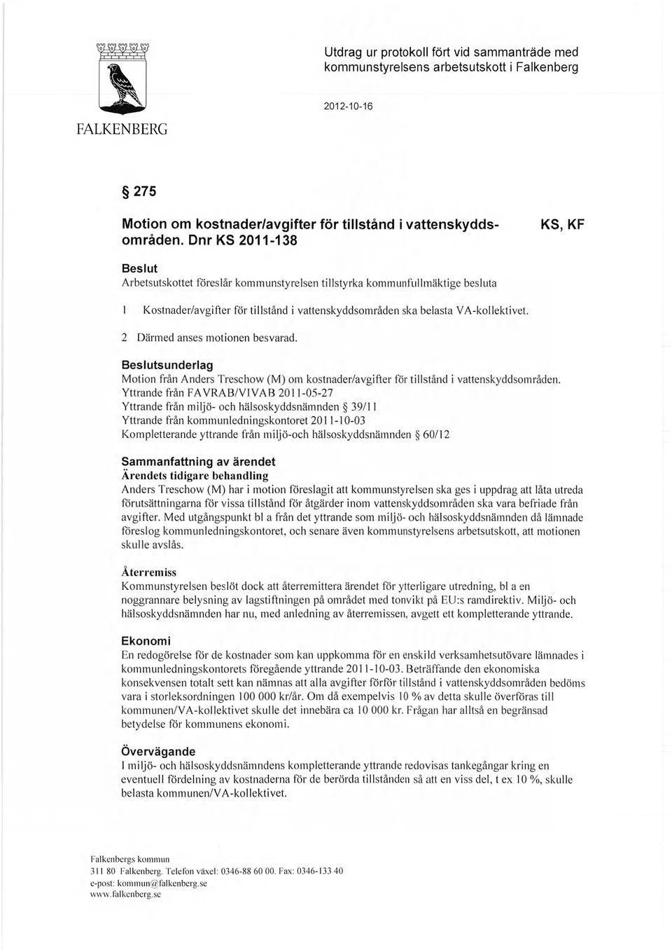 2 Därmed anses motionen besvarad. Beslutsunderlag Motion från Anders Treschow (M) om kostnader/avgifter för tillstånd i vattenskyddsområden.