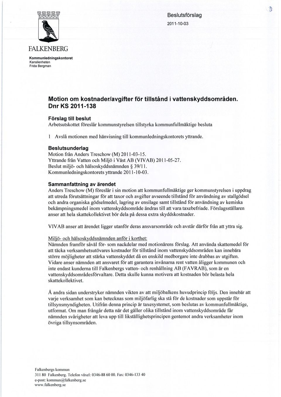 Beslutsunderlag Motion från Anders Treschow (M) 2011-03-15. Yttrande från Vatten och Miljö i Väst AB (VIVAB) 2011-05-27. Beslut miljö- och hälsoskyddsnämnden 39/11.