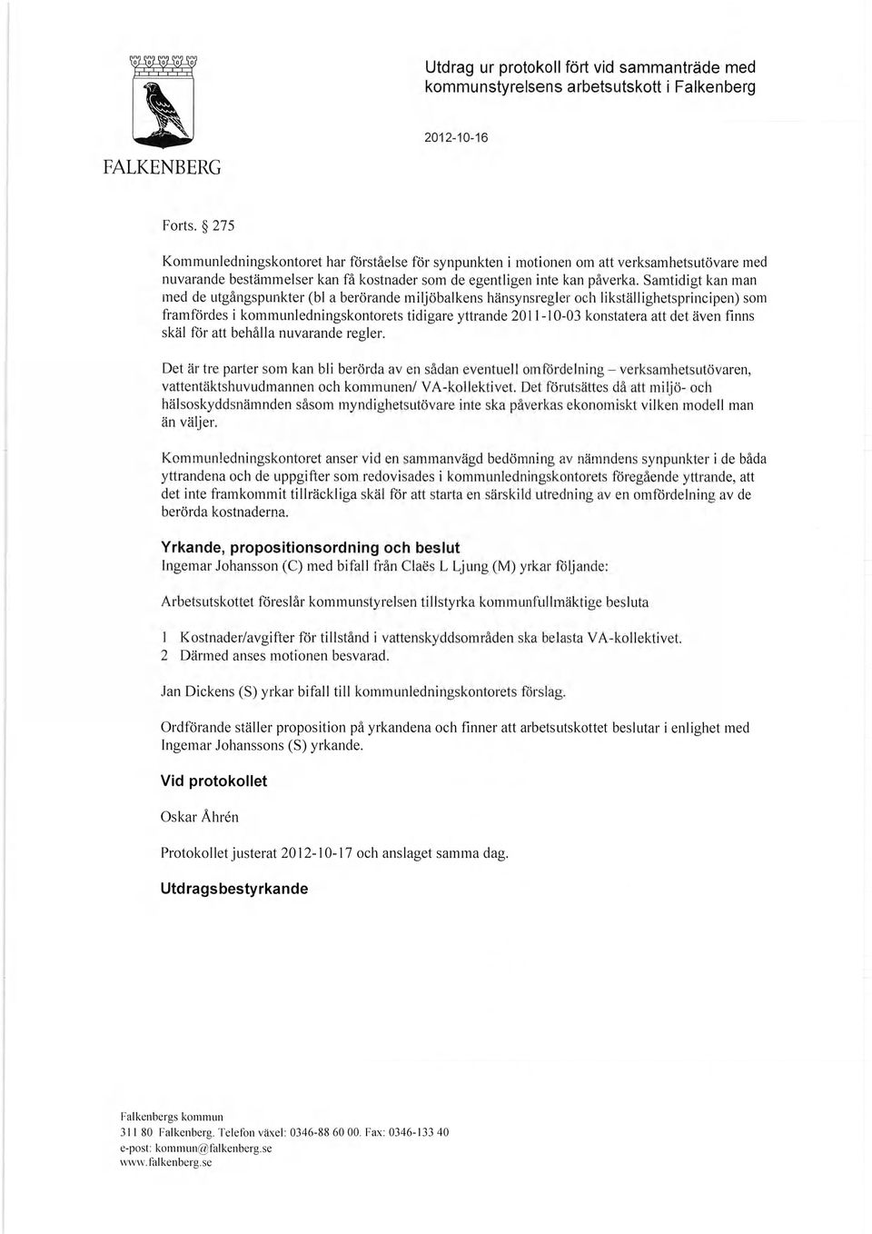 Samtidigt kan man med de utgångspunkter (bl a berörande miljöbalkens hänsynsregler och likställighetsprincipen) som framfördes i kommunledningskontorets tidigare yttrande 2011-10-03 konstatera att