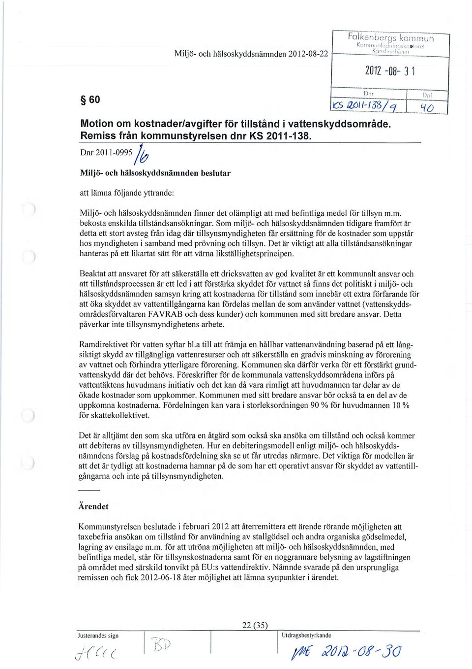 Dnr 2011-0995 b Miljö- och hälsoskyddsnämnden beslutar CS Clt'13&/% Dpi Hö att lämna följande yttrande: Miljö- och hälsoskyddsnämnden finner det olämpligt att med befintliga medel för tillsyn m.m. bekosta enskilda tillståndsansökningar.