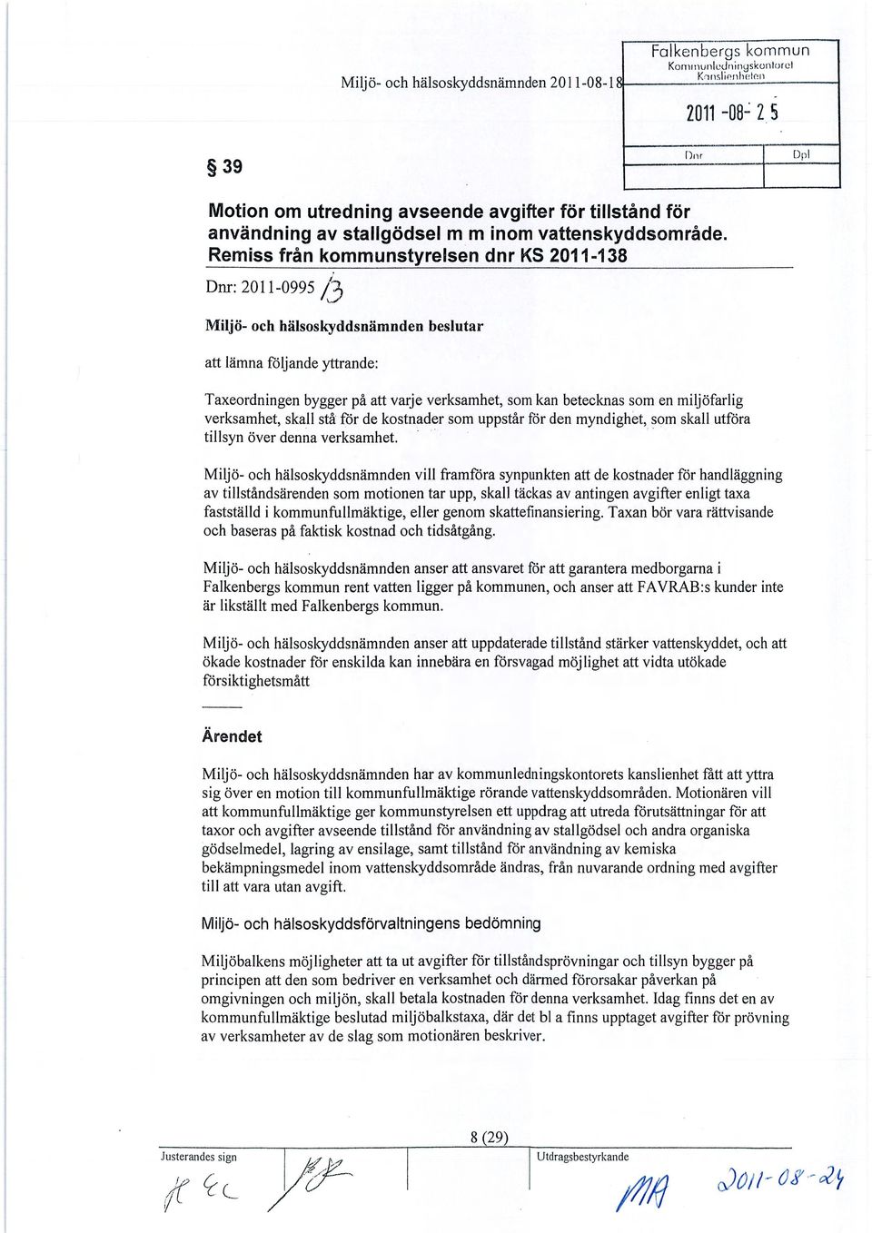 Remiss från kommunstyrelsen dnr KS 2011-138 Dnr: 2011-0995 fy Miljö- och hälsoskyddsnämnden beslutar att lämna följande yttrande: Taxeordningen bygger på att varje verksamhet, som kan betecknas som