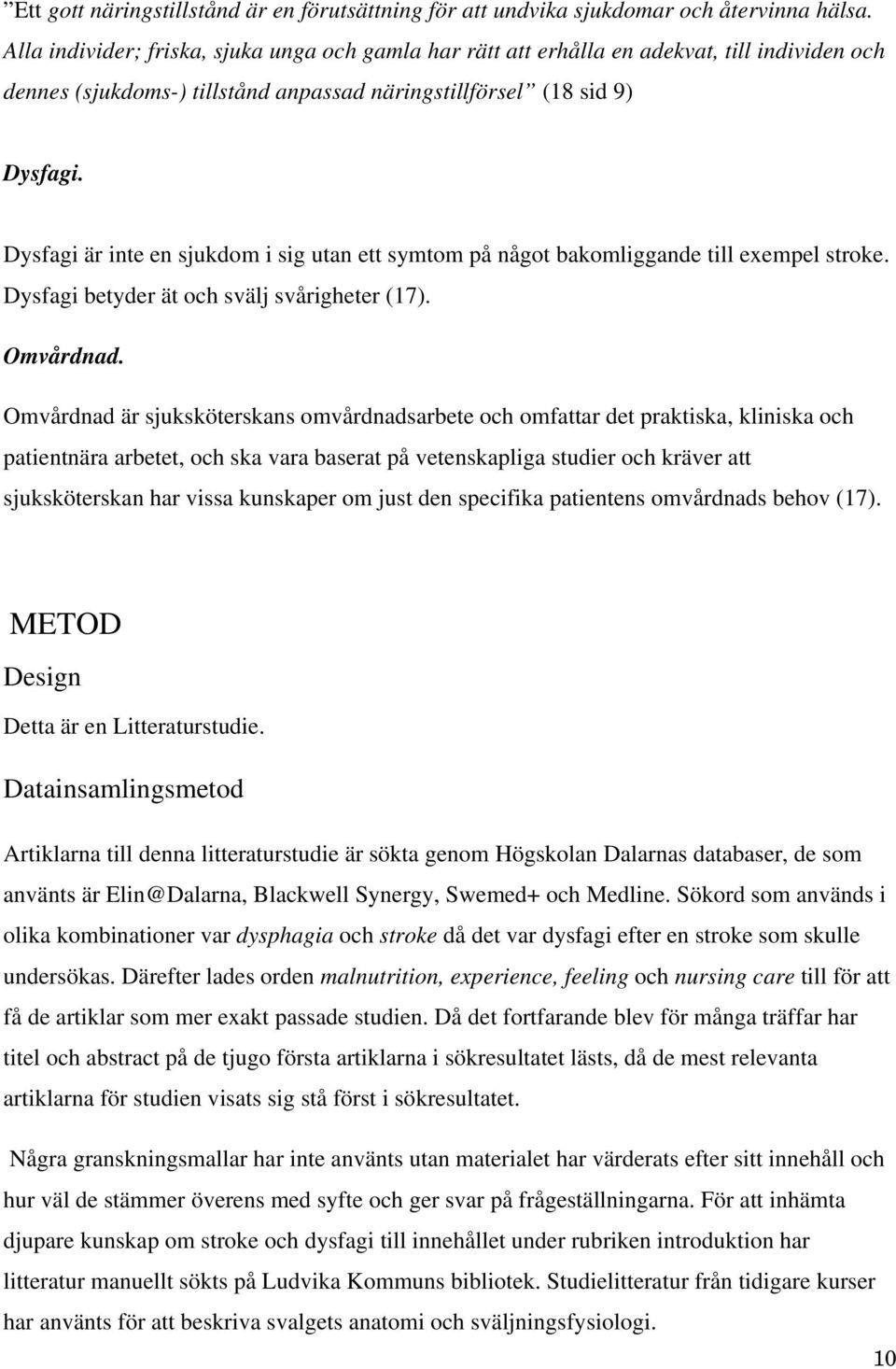 Dysfagi är inte en sjukdom i sig utan ett symtom på något bakomliggande till exempel stroke. Dysfagi betyder ät och svälj svårigheter (17). Omvårdnad.