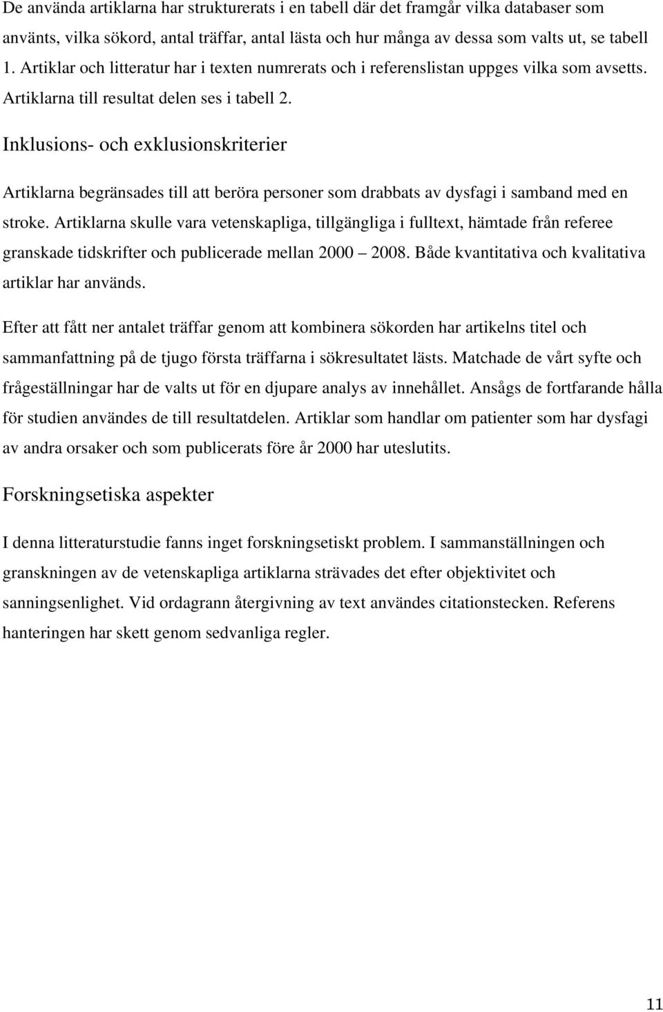 Inklusions- och exklusionskriterier Artiklarna begränsades till att beröra personer som drabbats av dysfagi i samband med en stroke.