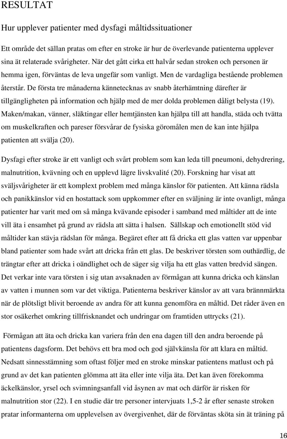 De första tre månaderna kännetecknas av snabb återhämtning därefter är tillgängligheten på information och hjälp med de mer dolda problemen dåligt belysta (19).