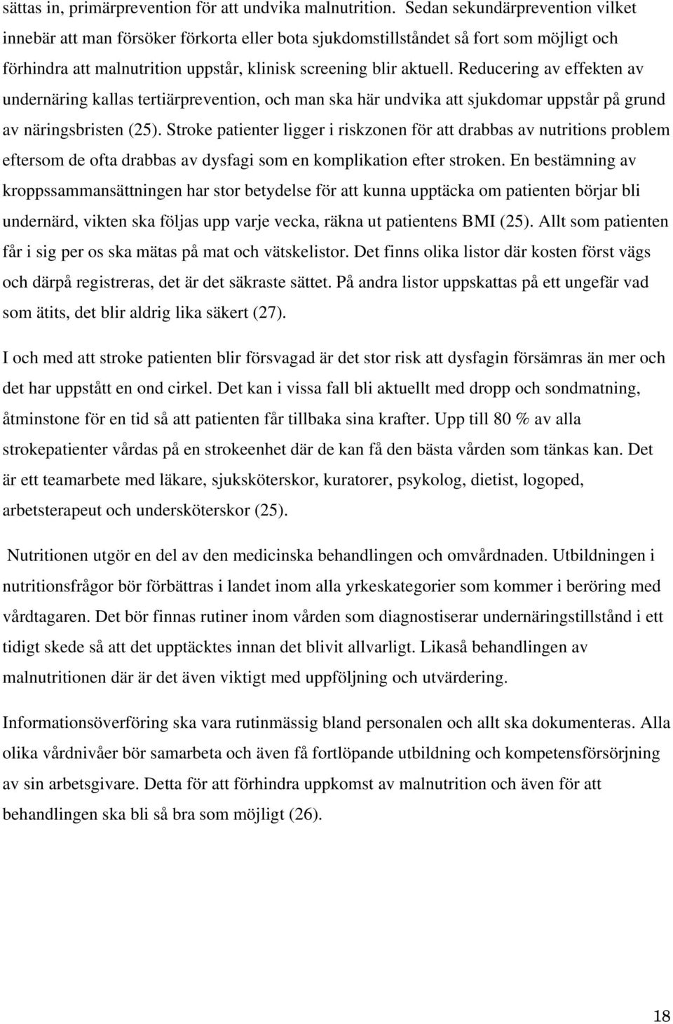 Reducering av effekten av undernäring kallas tertiärprevention, och man ska här undvika att sjukdomar uppstår på grund av näringsbristen (25).