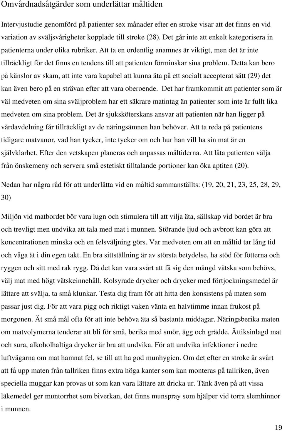 Att ta en ordentlig anamnes är viktigt, men det är inte tillräckligt för det finns en tendens till att patienten förminskar sina problem.