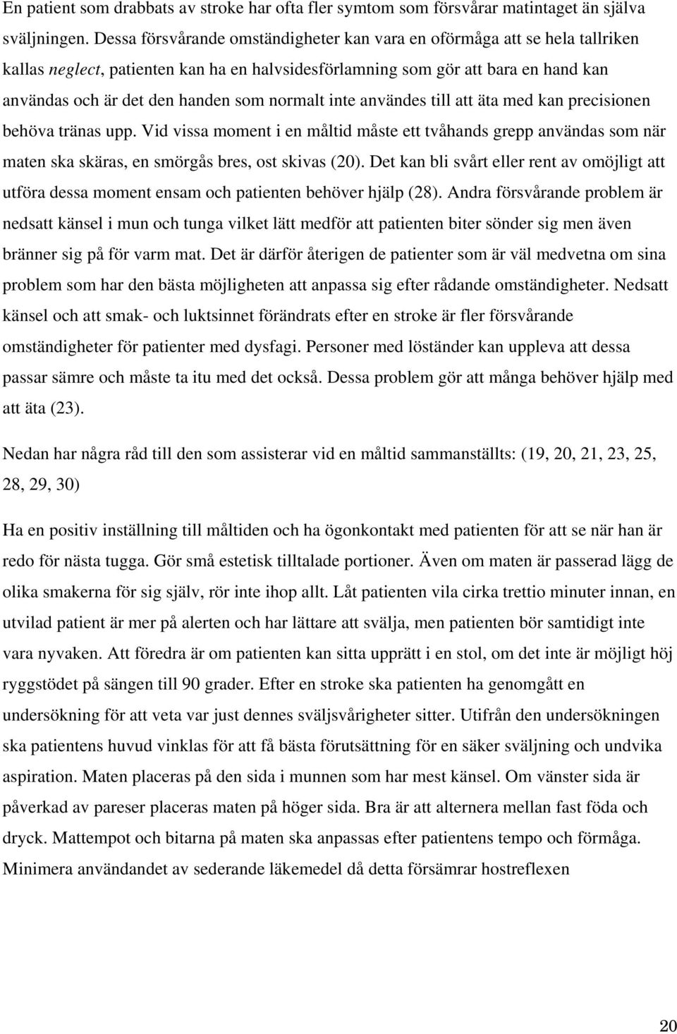 normalt inte användes till att äta med kan precisionen behöva tränas upp. Vid vissa moment i en måltid måste ett tvåhands grepp användas som när maten ska skäras, en smörgås bres, ost skivas (20).