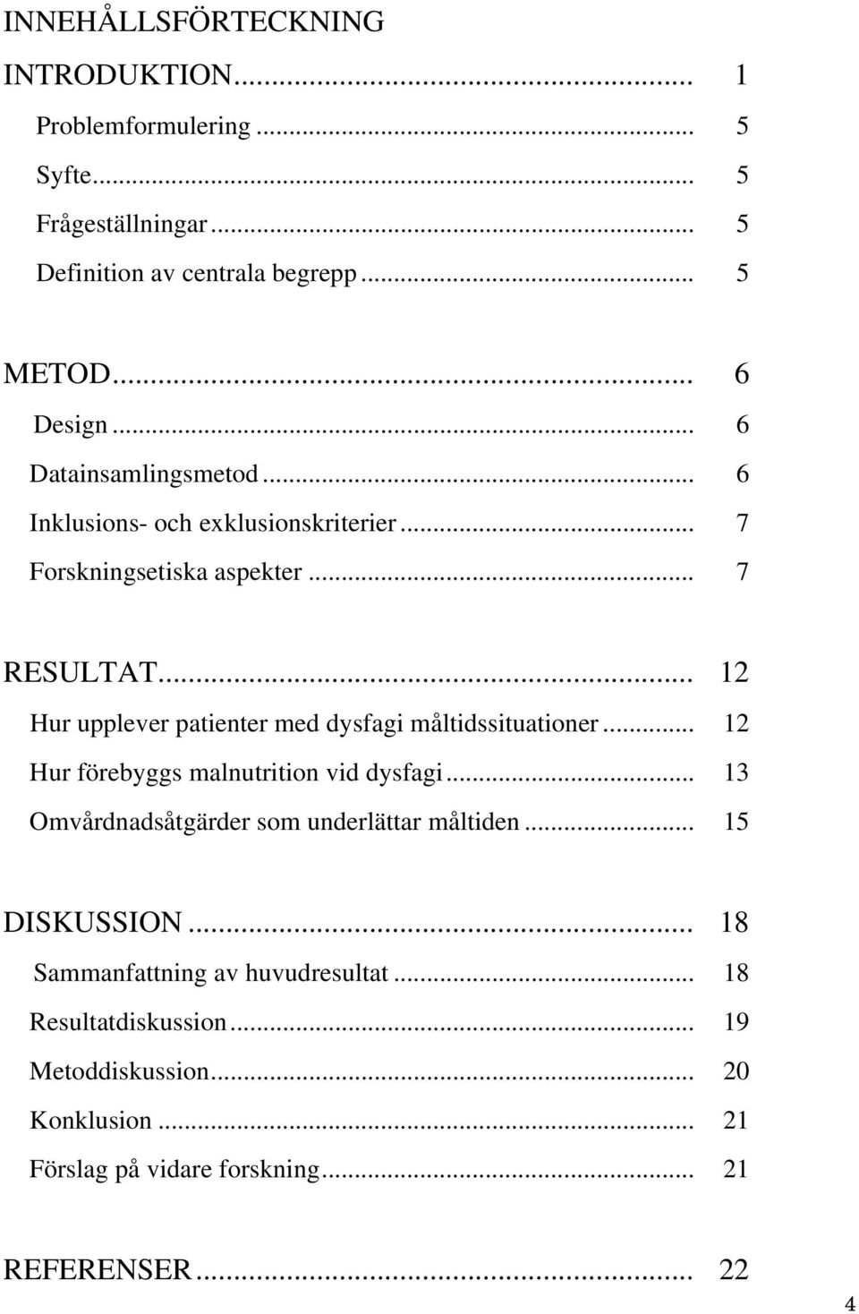 .. 12 Hur upplever patienter med dysfagi måltidssituationer... 12 Hur förebyggs malnutrition vid dysfagi.