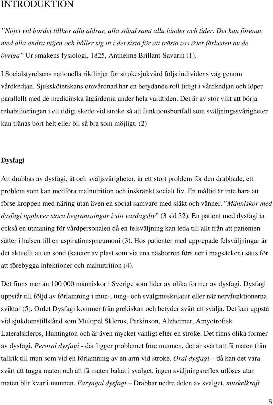 I Socialstyrelsens nationella riktlinjer för strokesjukvård följs individens väg genom vårdkedjan.