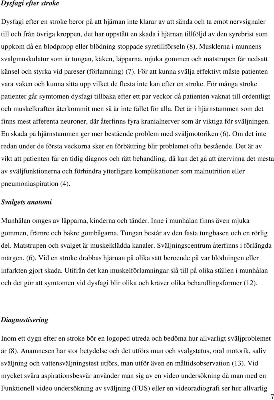 Musklerna i munnens svalgmuskulatur som är tungan, käken, läpparna, mjuka gommen och matstrupen får nedsatt känsel och styrka vid pareser (förlamning) (7).