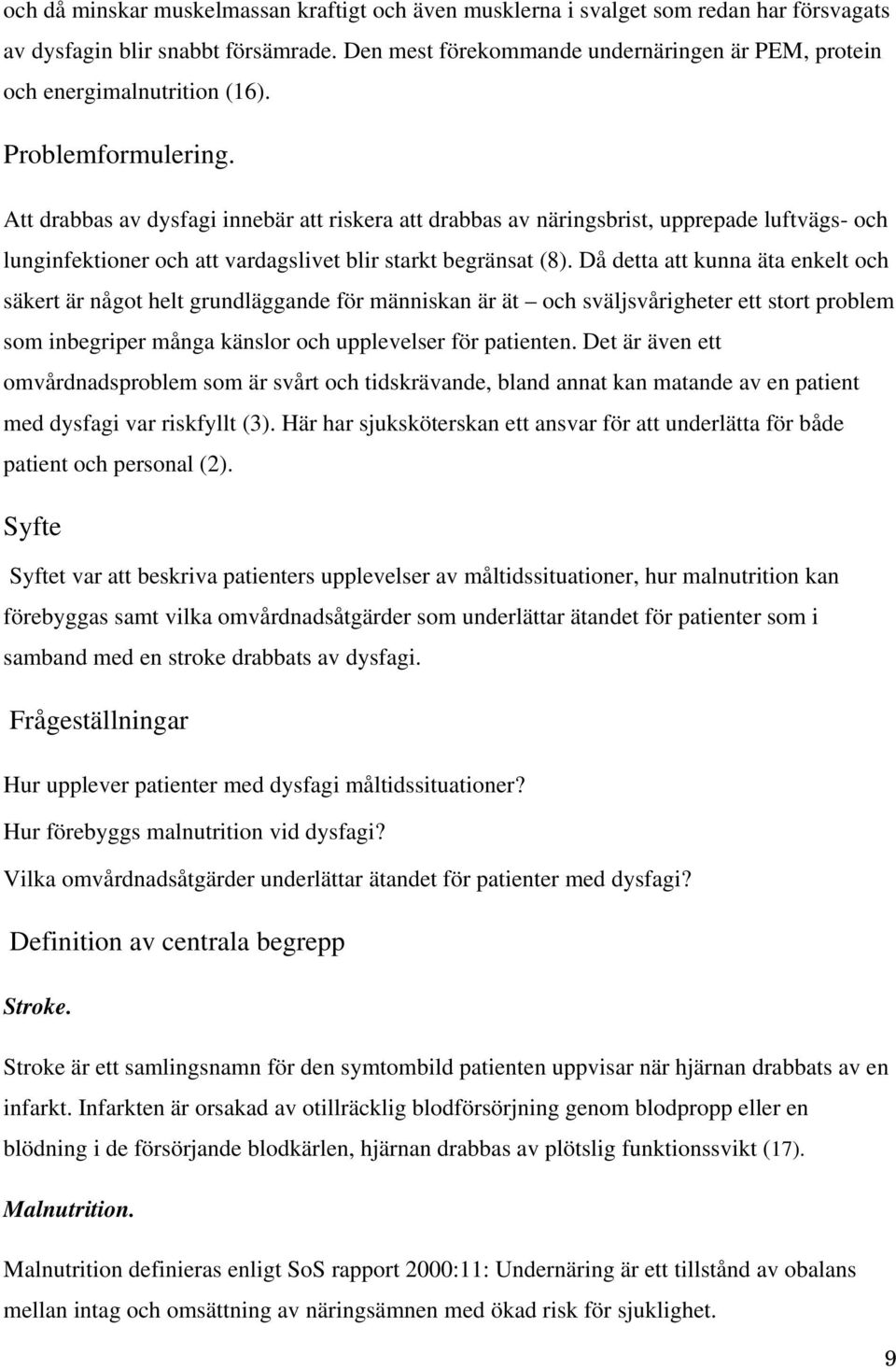 Att drabbas av dysfagi innebär att riskera att drabbas av näringsbrist, upprepade luftvägs- och lunginfektioner och att vardagslivet blir starkt begränsat (8).