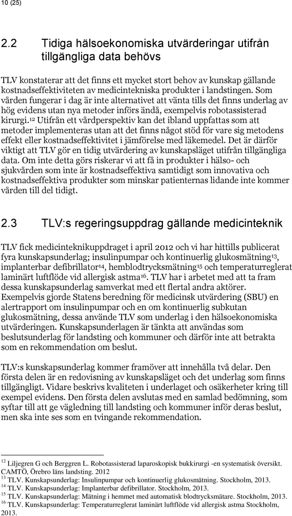 landstingen. Som vården fungerar i dag är inte alternativet att vänta tills det finns underlag av hög evidens utan nya metoder införs ändå, exempelvis robotassisterad kirurgi.