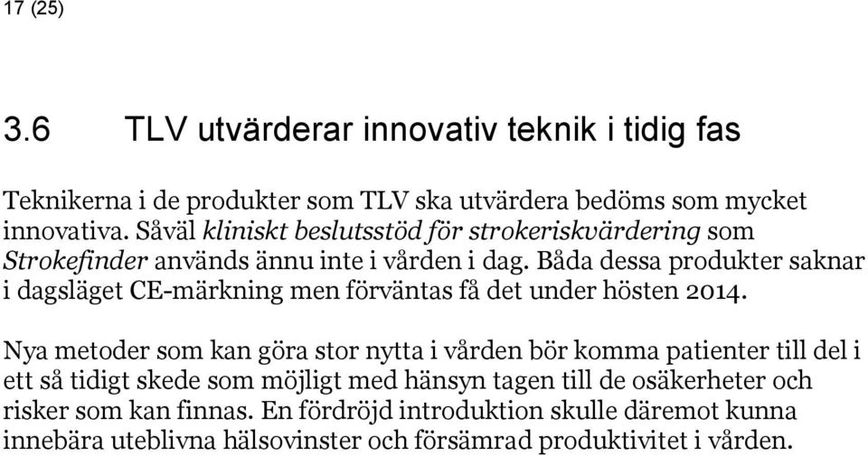 Båda dessa produkter saknar i dagsläget CE-märkning men förväntas få det under hösten 2014.