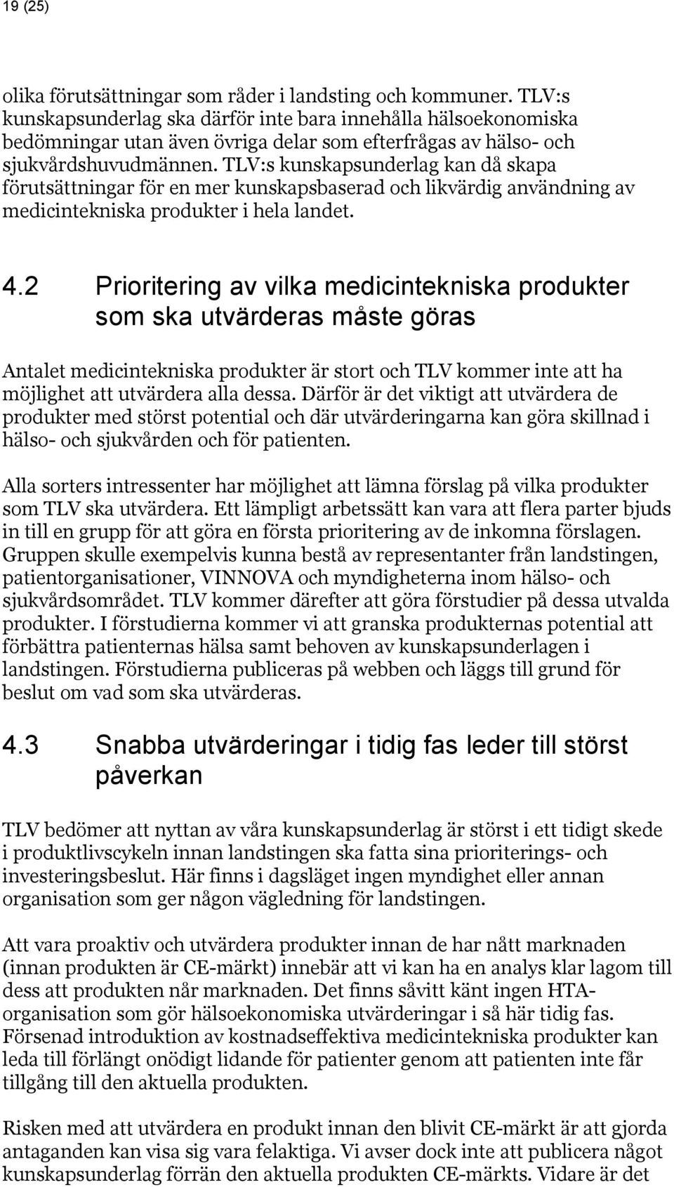 TLV:s kunskapsunderlag kan då skapa förutsättningar för en mer kunskapsbaserad och likvärdig användning av medicintekniska produkter i hela landet. 4.