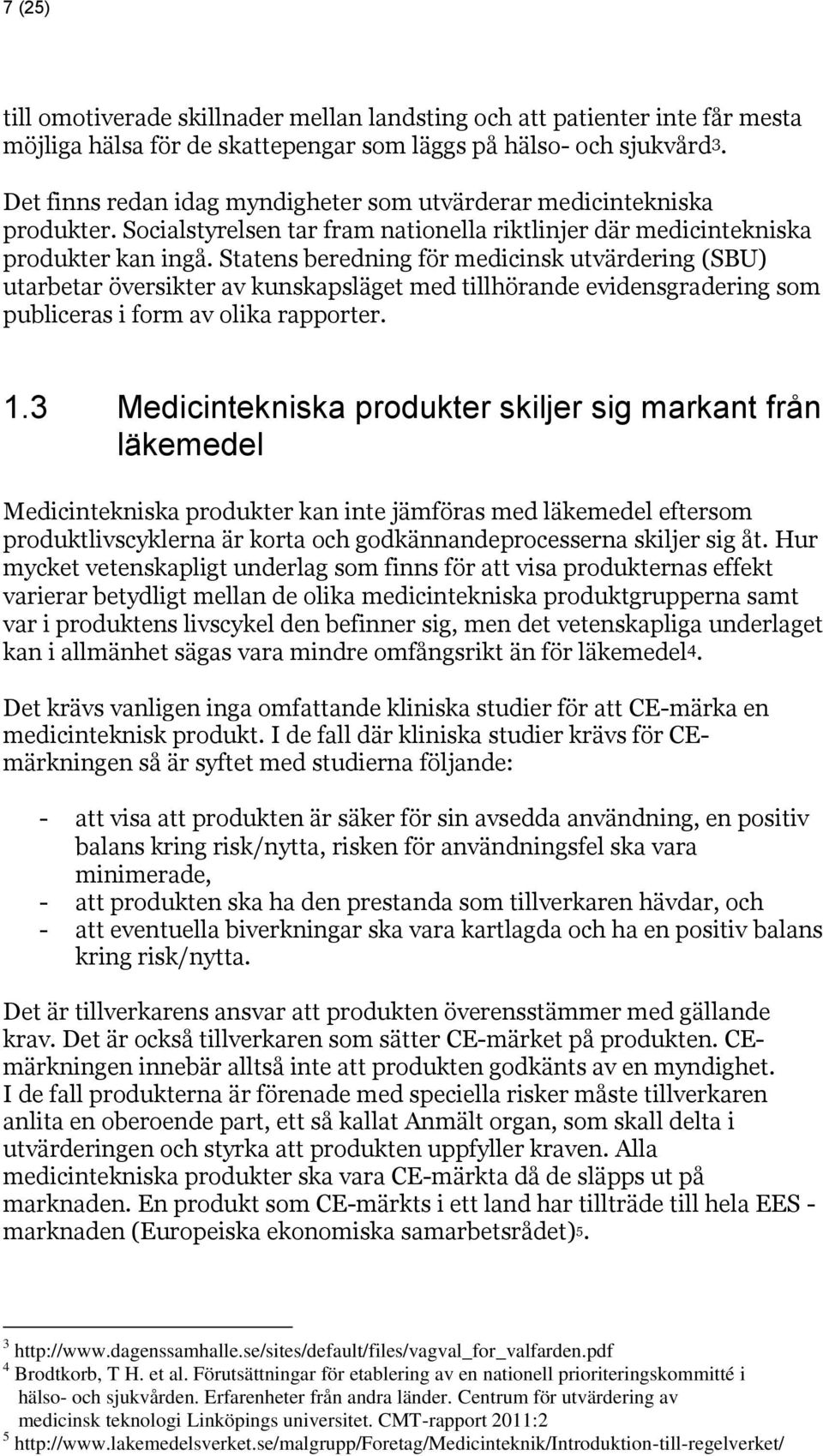 Statens beredning för medicinsk utvärdering (SBU) utarbetar översikter av kunskapsläget med tillhörande evidensgradering som publiceras i form av olika rapporter. 1.