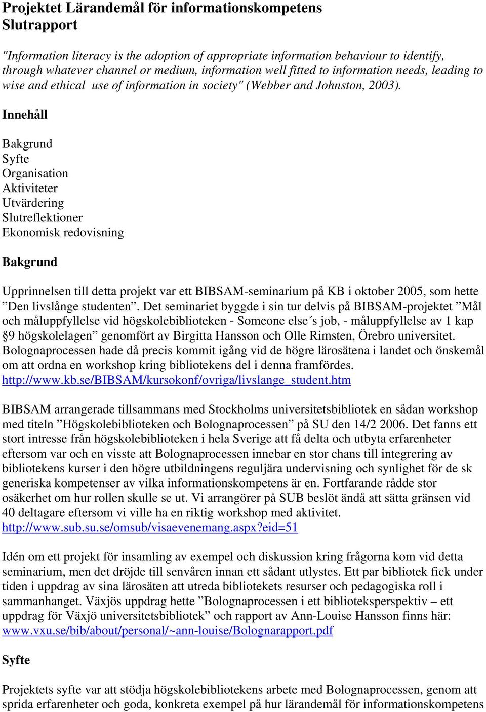 Innehåll Bakgrund Syfte Organisation Aktiviteter Utvärdering Slutreflektioner Ekonomisk redovisning Bakgrund Upprinnelsen till detta projekt var ett BIBSAM-seminarium på KB i oktober 2005, som hette