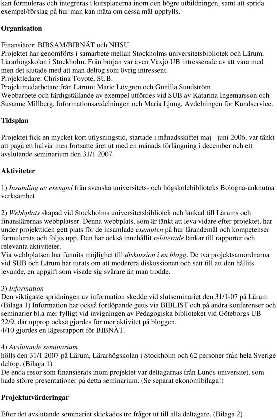 Från början var även Växjö UB intresserade av att vara med men det slutade med att man deltog som övrig intressent. Projektledare: Christina Tovoté, SUB.