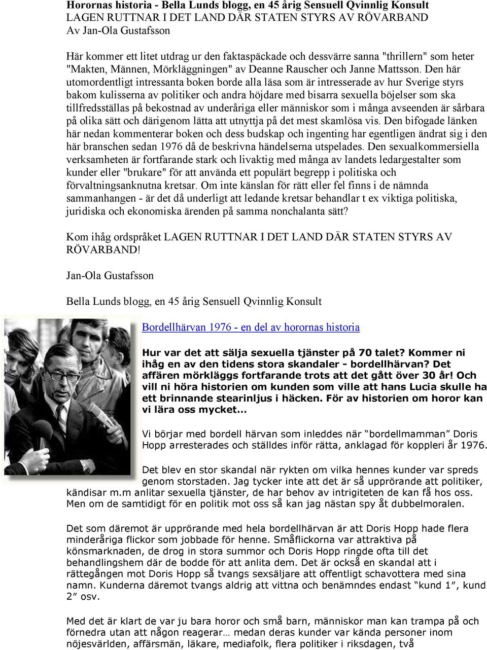 intresserade av hur Sverige styrs bakom kulisserna av politiker och andra höjdare med bisarra sexuella böjelser som ska tillfredsställas på bekostnad av underåriga eller människor som i många