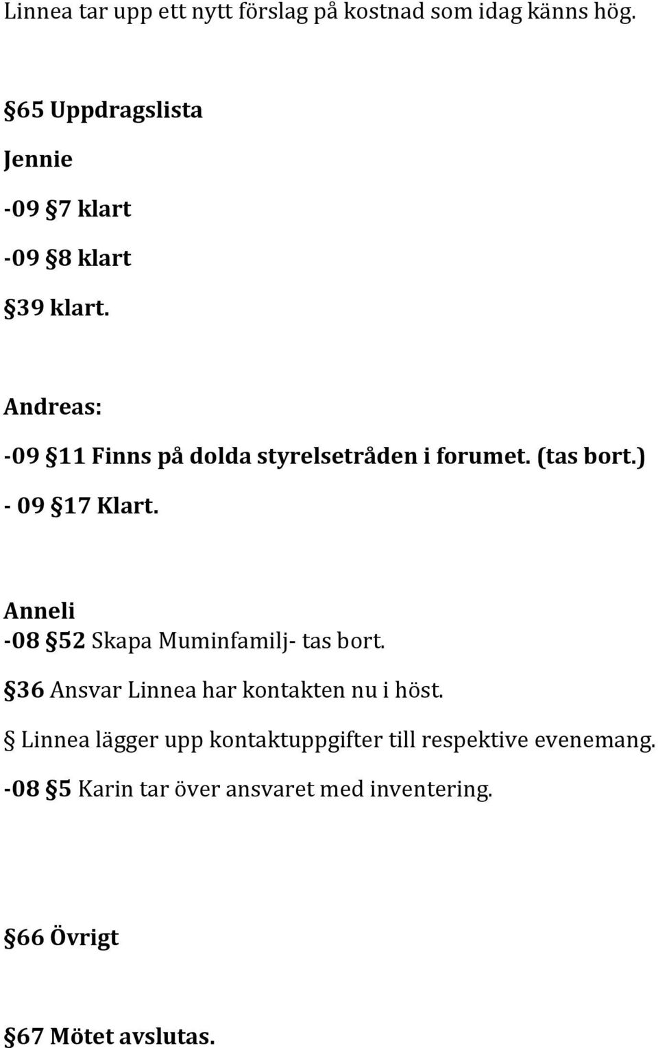 Andreas: -09 11 Finns på dolda styrelsetråden i forumet. (tas bort.) - 09 17 Klart.