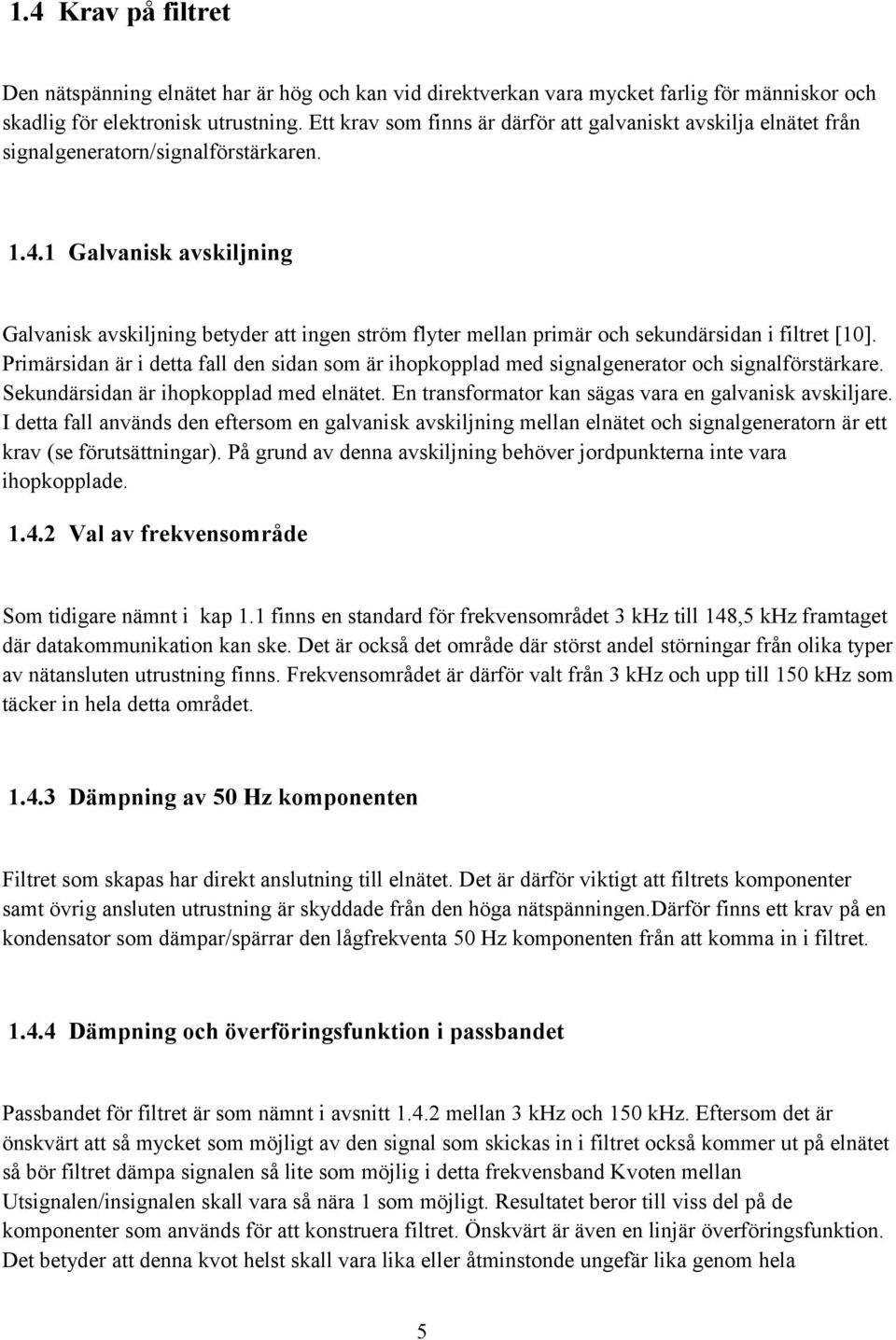 1 Galvanisk avskiljning Galvanisk avskiljning betyder att ingen ström flyter mellan primär och sekundärsidan i filtret [10].