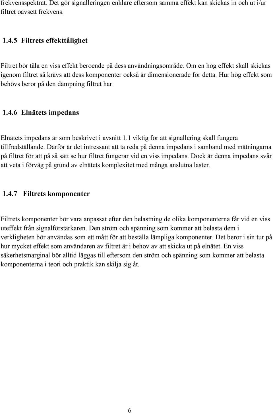 Om en hög effekt skall skickas igenom filtret så krävs att dess komponenter också är dimensionerade för detta. Hur hög effekt som behövs beror på den dämpning filtret har. 1.4.