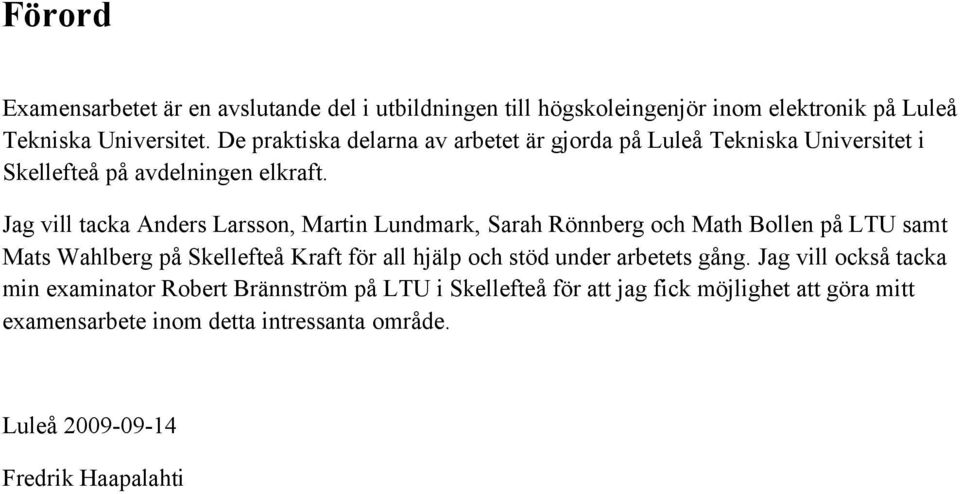 Jag vill tacka Anders Larsson, Martin Lundmark, Sarah Rönnberg och Math Bollen på LTU samt Mats Wahlberg på Skellefteå Kraft för all hjälp och stöd