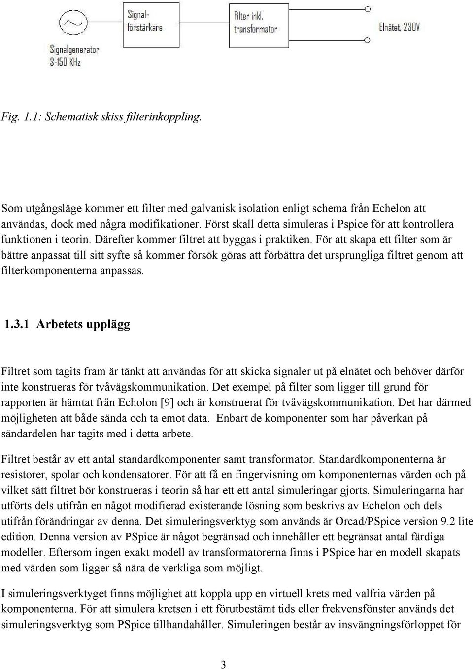 För att skapa ett filter som är bättre anpassat till sitt syfte så kommer försök göras att förbättra det ursprungliga filtret genom att filterkomponenterna anpassas. 1.3.