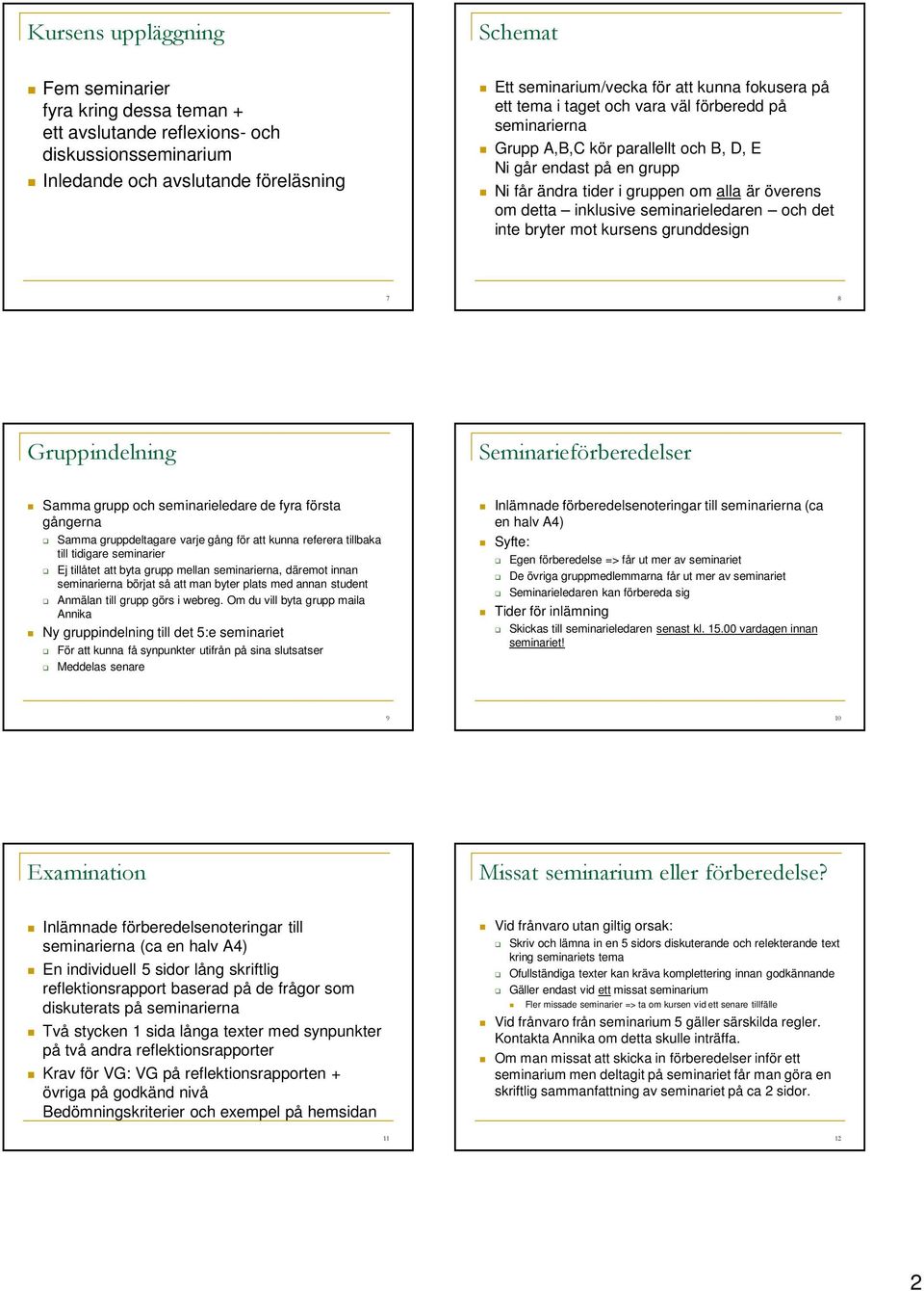 seminarieledaren och det inte bryter mot kursens grunddesign 7 8 Gruppindelning Seminarieförberedelser Samma grupp och seminarieledare de fyra första gångerna Samma gruppdeltagare varje gång för att