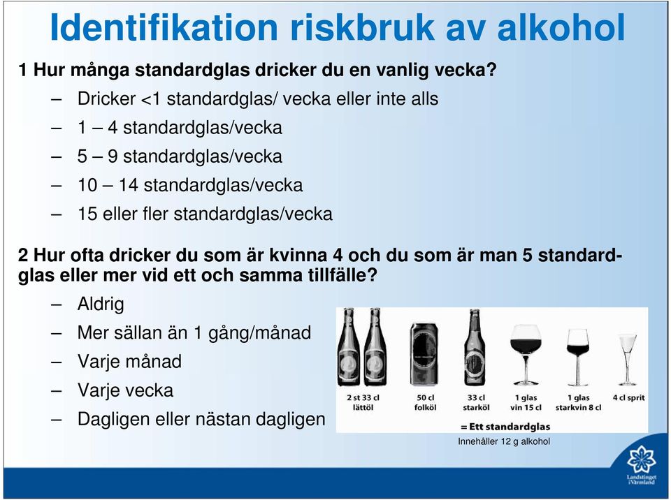 standardglas/vecka 15 eller fler standardglas/vecka 2 Hur ofta dricker du som är kvinna 4 och du som är man 5