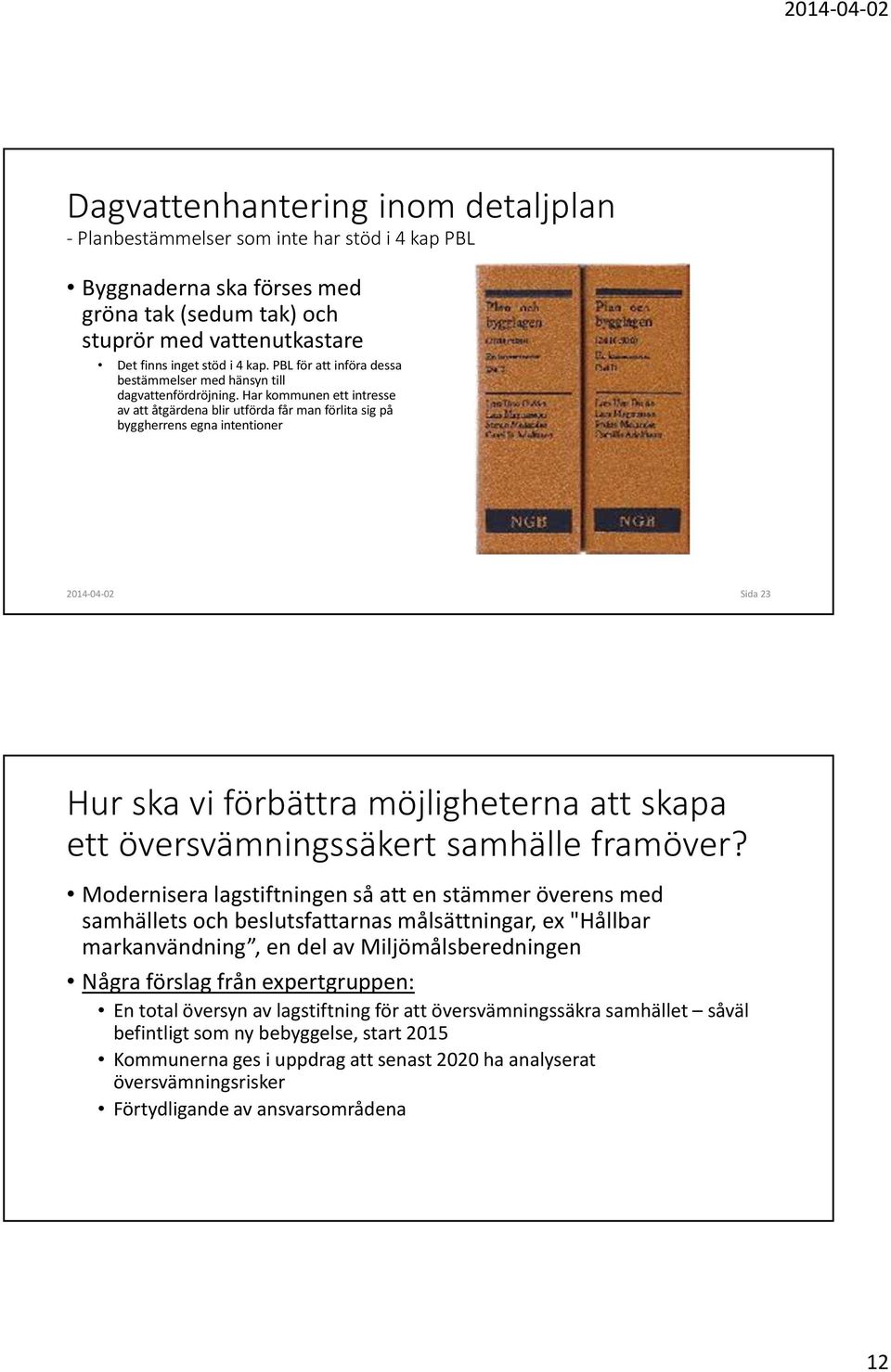 Har kommunen ett intresse av att åtgärdena blir utförda får man förlita sig på byggherrens egna intentioner 2014-04-02 Sida 23 Hur ska vi förbättra möjligheterna att skapa ett översvämningssäkert