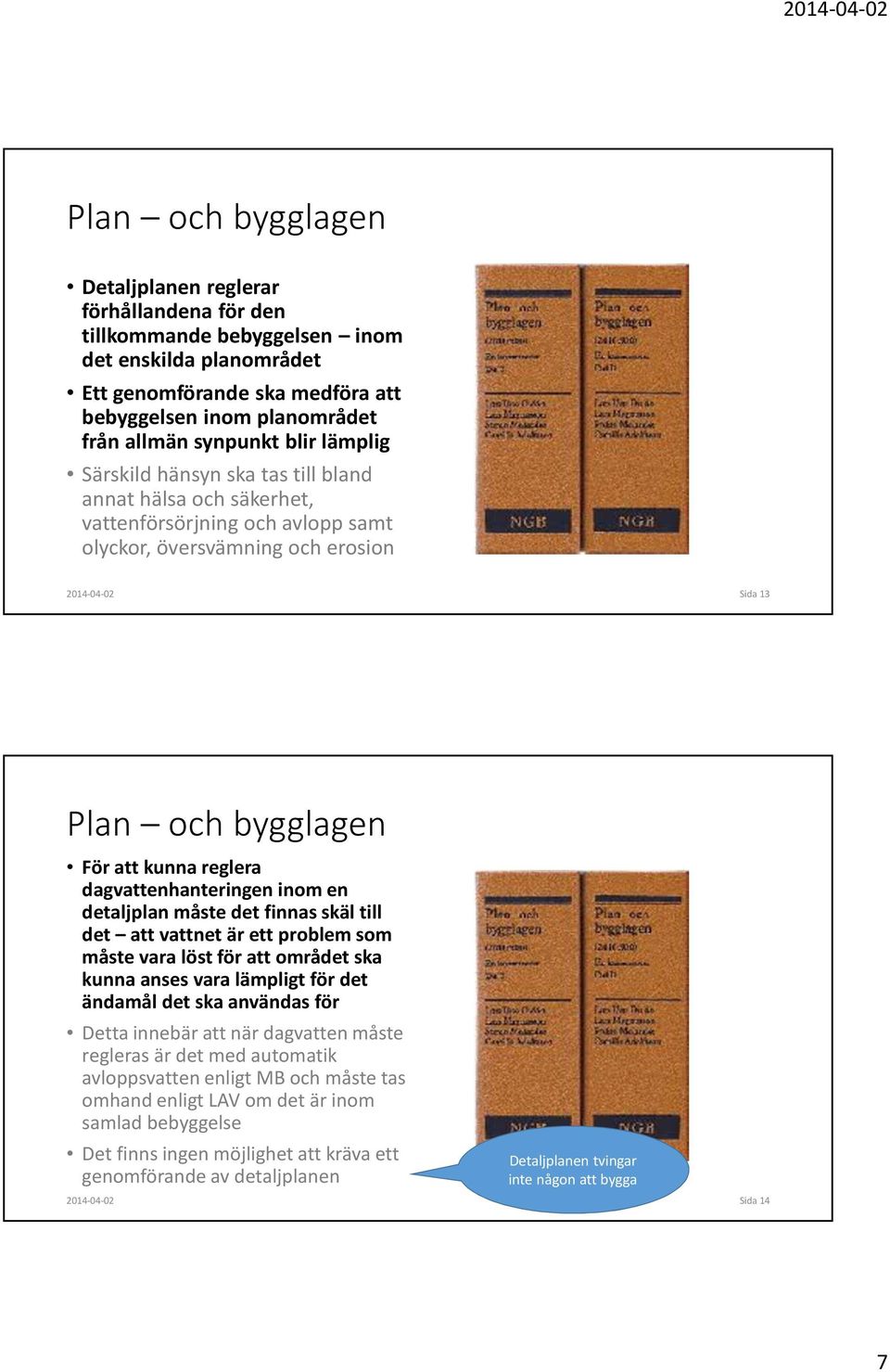 kunna reglera dagvattenhanteringen inom en detaljplan måste det finnas skäl till det att vattnet är ett problem som måste vara löst för att området ska kunna anses vara lämpligt för det ändamål det