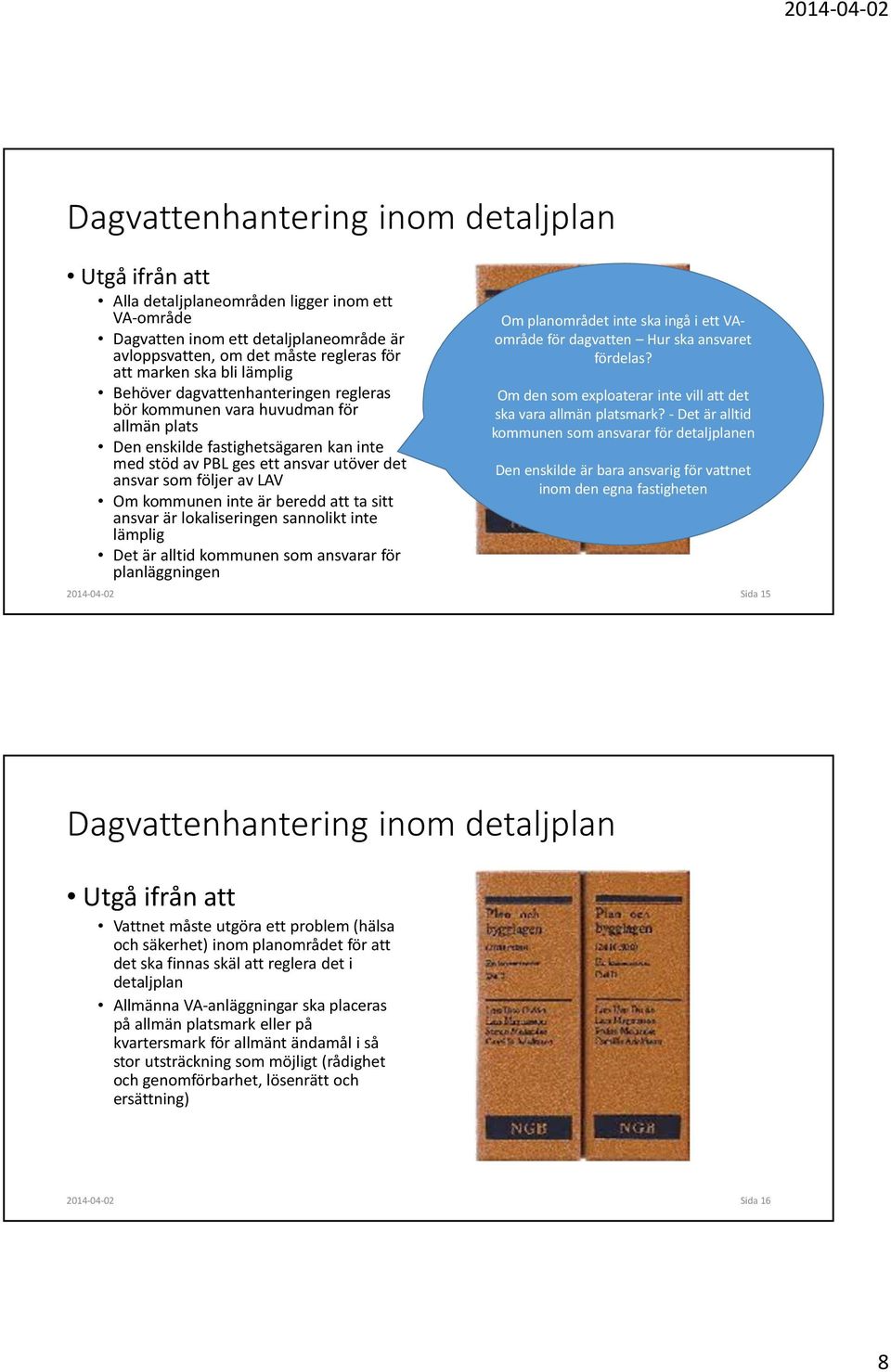 beredd att ta sitt ansvar är lokaliseringen sannolikt inte lämplig Det är alltid kommunen som ansvarar för planläggningen Om planområdet inte ska ingå i ett VAområde för dagvatten Hur ska ansvaret