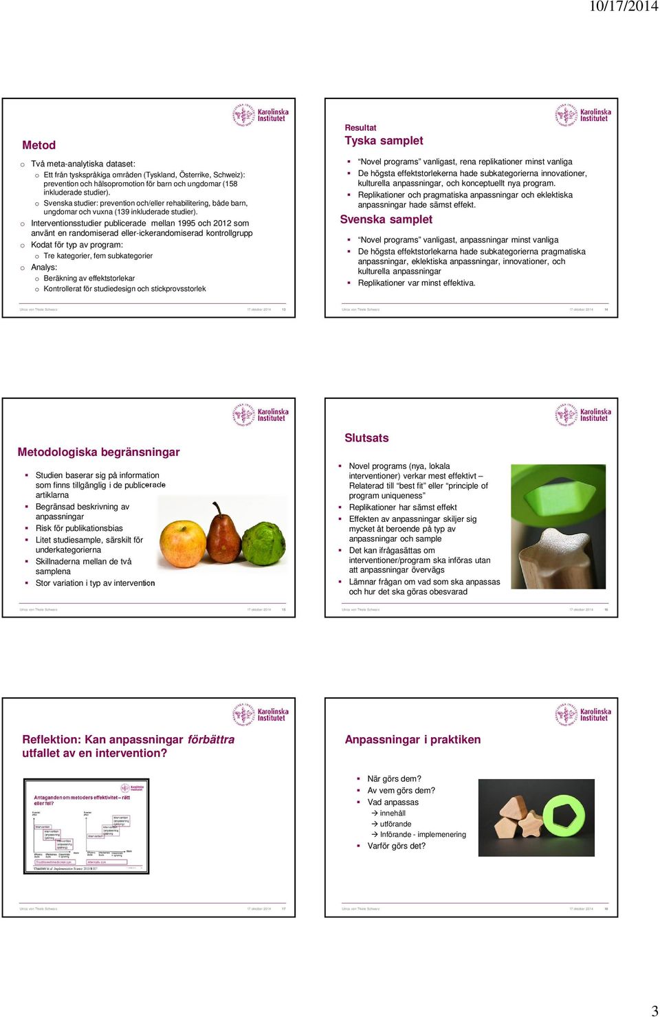 o sstudier publicerade mellan 1995 och 2012 som använt en randomiserad eller-ickerandomiserad kontrollgrupp o Kodat för typ av program: o Tre kategorier, fem subkategorier o Analys: o Beräkning av