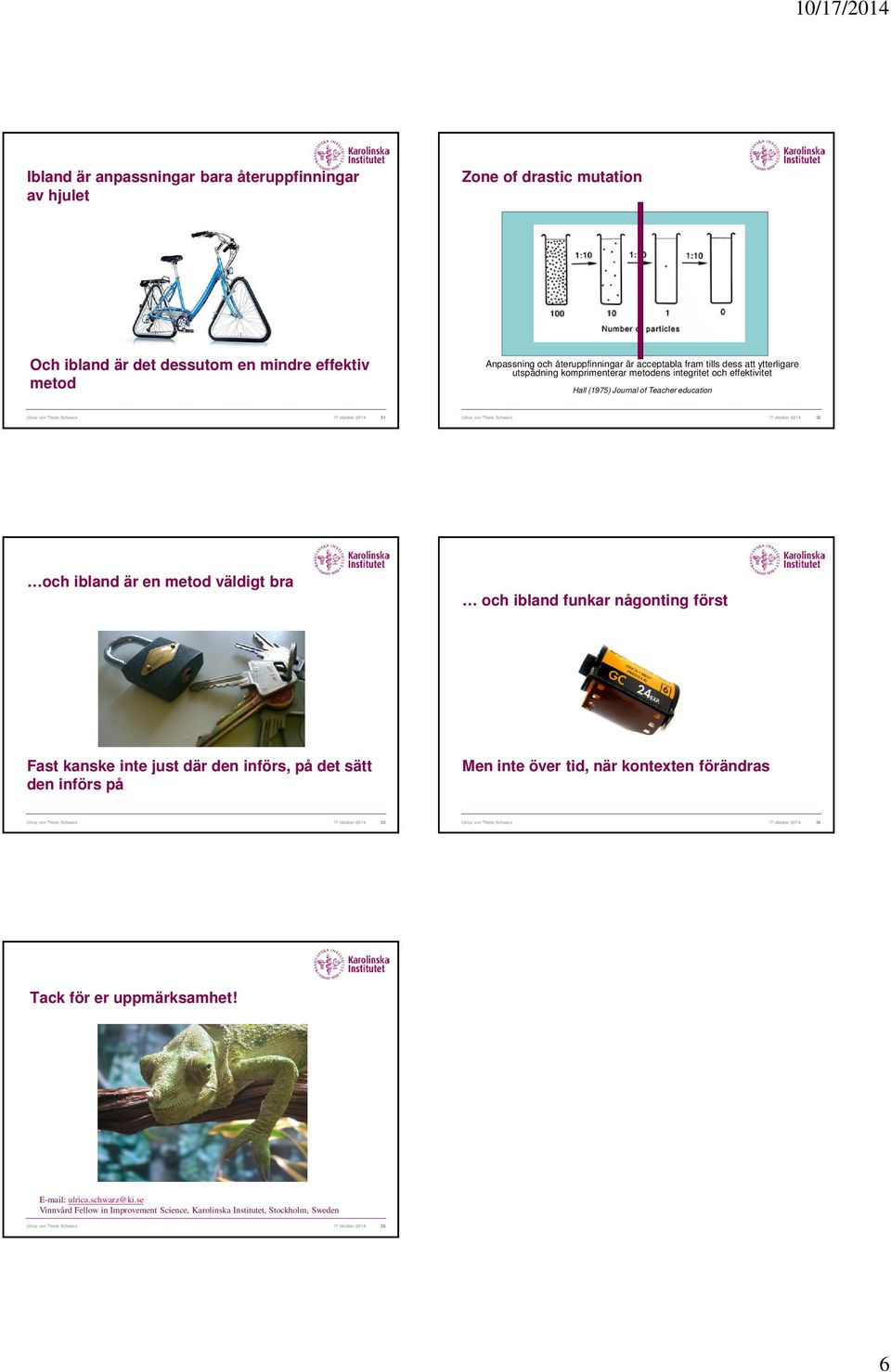 2014 32 och ibland är en metod väldigt bra och ibland funkar någonting först Fast kanske inte just där den införs, på det sätt den införs på Men inte över tid, när kontexten förändras Ulrica von