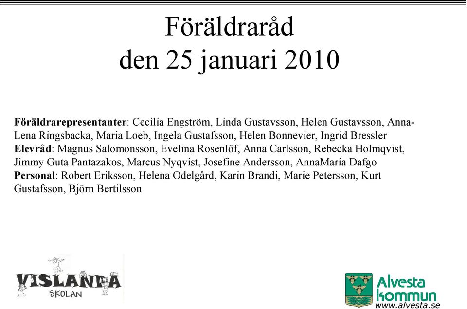 Evelina Rosenlöf, Anna Carlsson, Rebecka Holmqvist, Jimmy Guta Pantazakos, Marcus Nyqvist, Josefine Andersson,