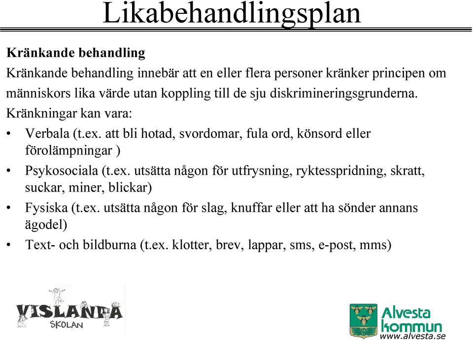 att bli hotad, svordomar, fula ord, könsord eller förolämpningar ) Psykosociala (t.ex.