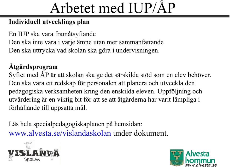 Den ska vara ett redskap för personalen att planera och utveckla den pedagogiska verksamheten kring den enskilda eleven.