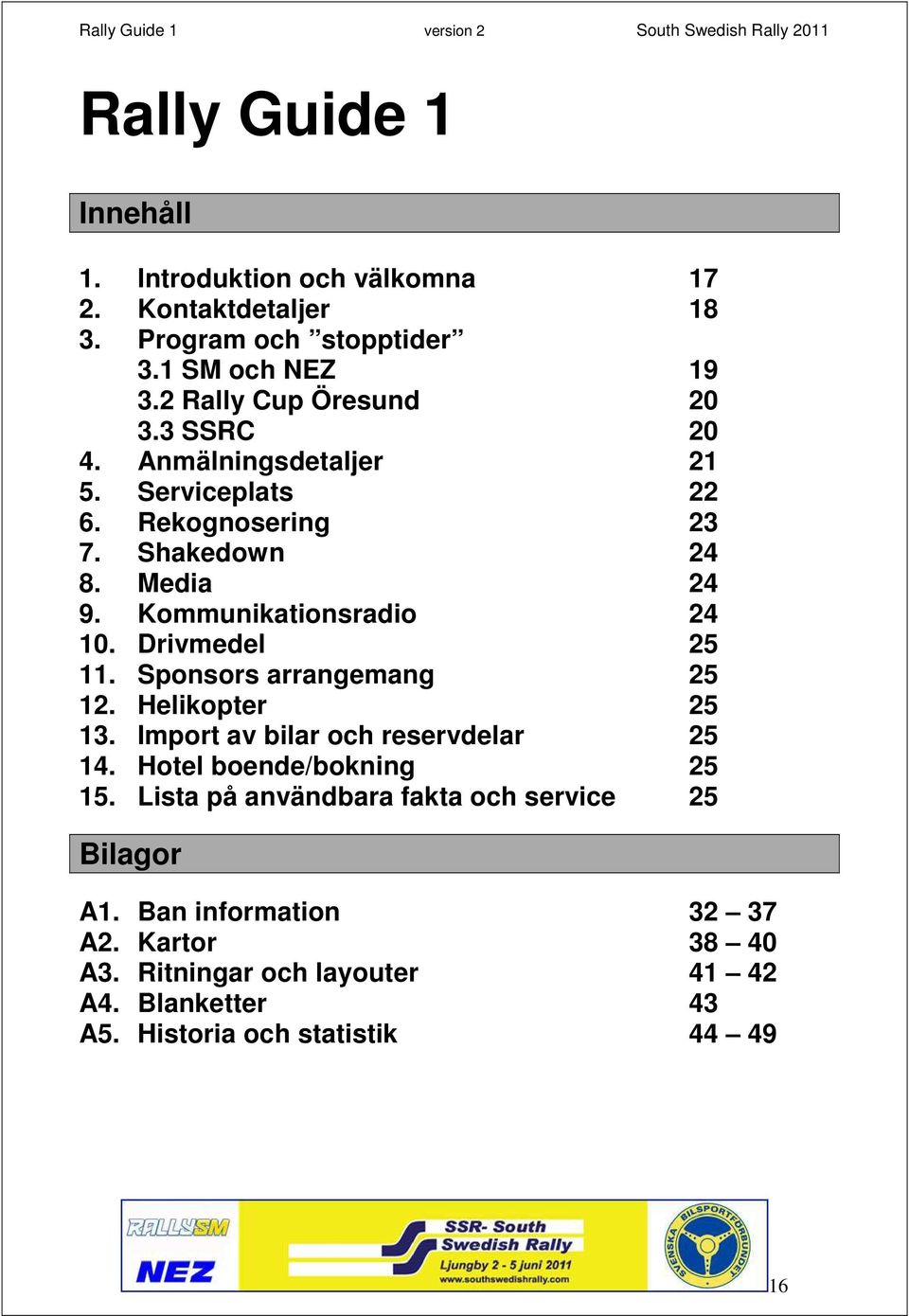 Kommunikationsradio 24 10. Drivmedel 25 11. Sponsors arrangemang 25 12. Helikopter 25 13. Import av bilar och reservdelar 25 14.