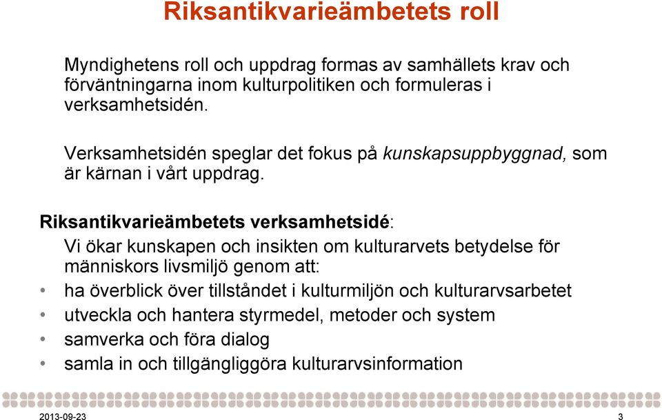 Riksantikvarieämbetets verksamhetsidé: Vi ökar kunskapen och insikten om kulturarvets betydelse för människors livsmiljö genom att: ha