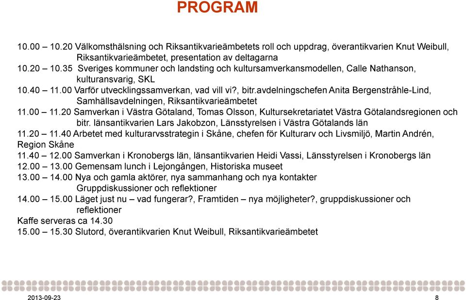 avdelningschefen Anita Bergenstråhle-Lind, Samhällsavdelningen, Riksantikvarieämbetet 11.00 11.20 Samverkan i Västra Götaland, Tomas Olsson, Kultursekretariatet Västra Götalandsregionen och bitr.